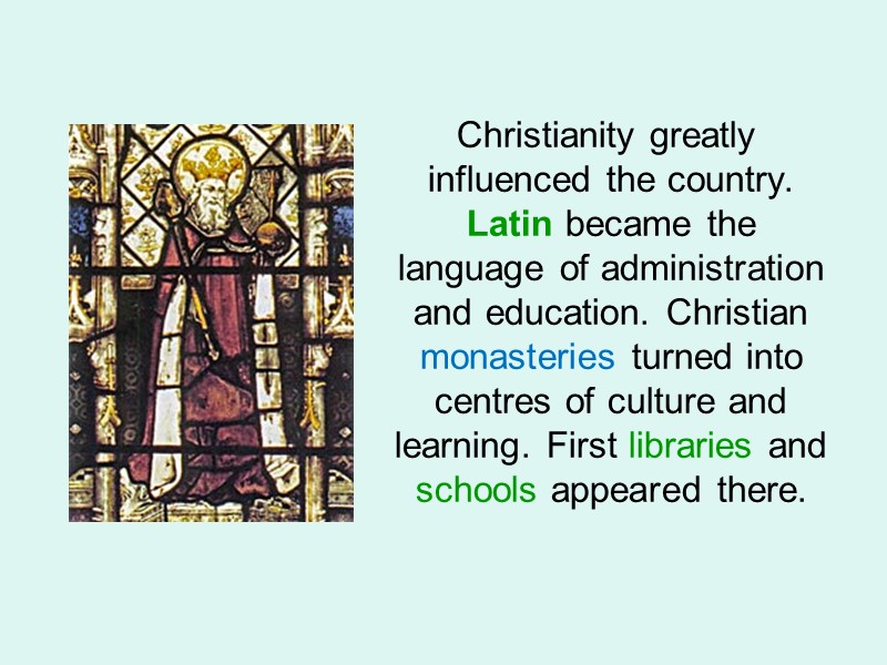 Christianity greatly influenced the country. Latin became the language of administration and education. Christian